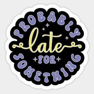 Late for Something, Funny Always Late, Adulting, Sarcasm, Birthday Gifts, Christmas Gifts, 2023, 2024 Sticker